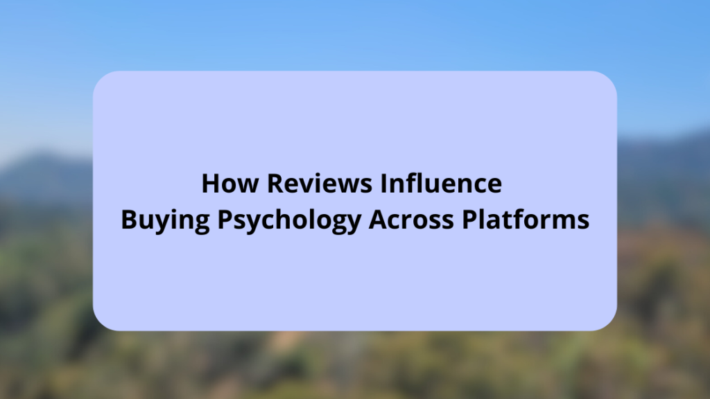 How Reviews Influence Buying Psychology Across Platforms