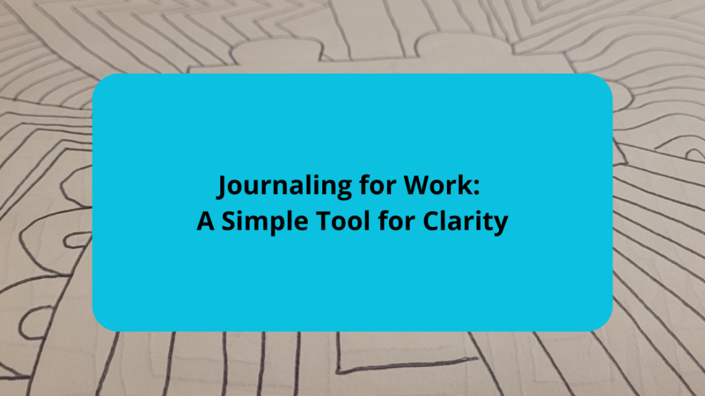 Journaling for Work A Simple Tool for Clarity