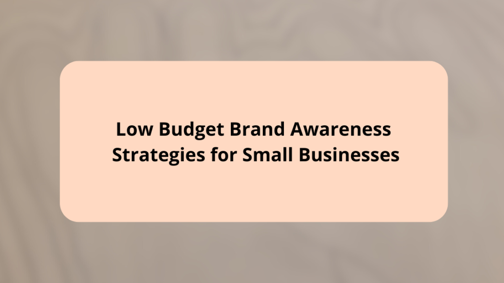 Low Budget Brand Awareness Strategies for Small Businesses