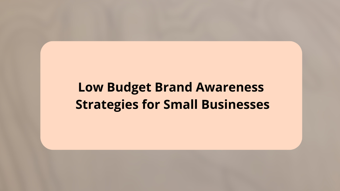 Low Budget Brand Awareness Strategies for Small Businesses