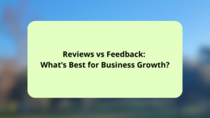 Reviews vs Feedback What’s Best for Business Growth