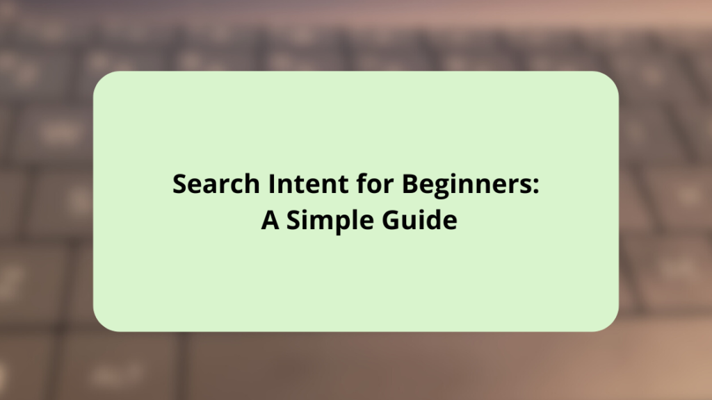 Search Intent for Beginners A Simple Guide