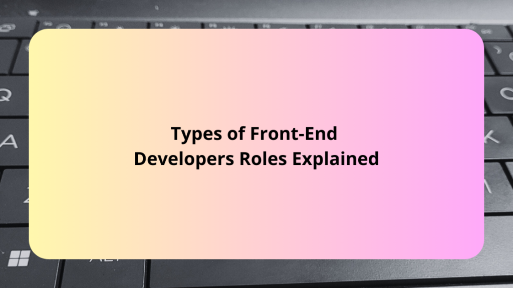 Types of Front-End Developers Roles Explained