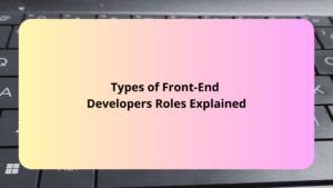 Types of Front-End Developers Roles Explained