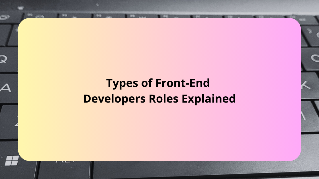 Types of Front-End Developers Roles Explained
