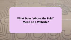 What Does “Above the Fold” Mean on a Website