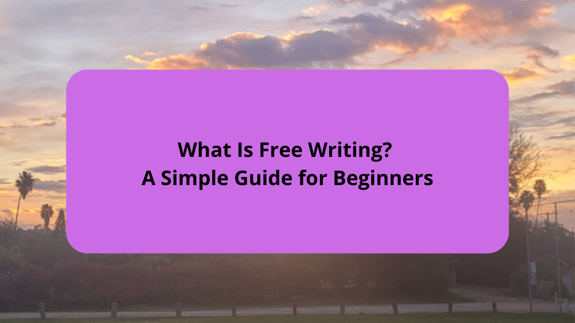 What Is Free Writing A Simple Guide for Beginners