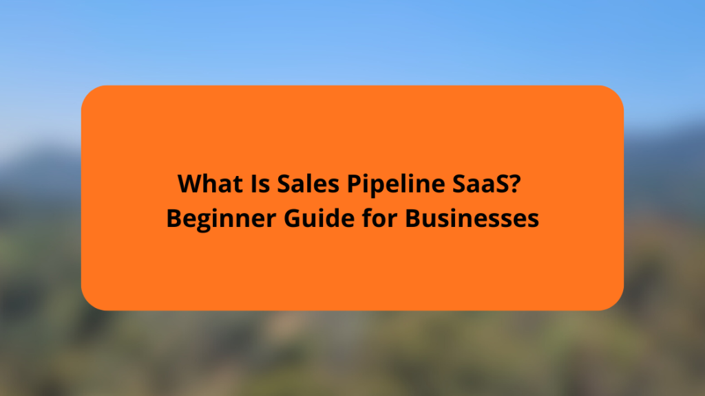 What Is Sales Pipeline SaaS A Beginner Guide for Businesses