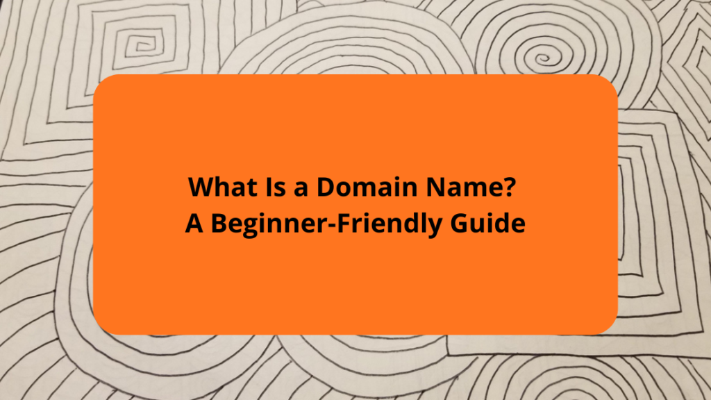 What Is a Domain Name A Beginner-Friendly Guide