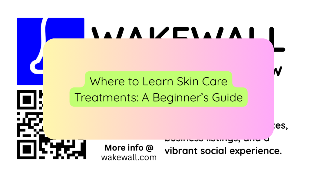Where to Learn Skin Care Treatments A Beginner’s Guide