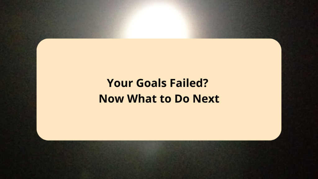 Your Goals Failed Now What to Do Next
