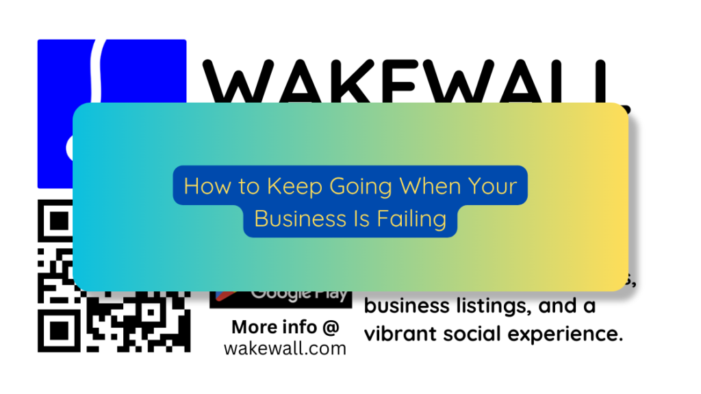 How to Keep Going When Your Business Is Failing